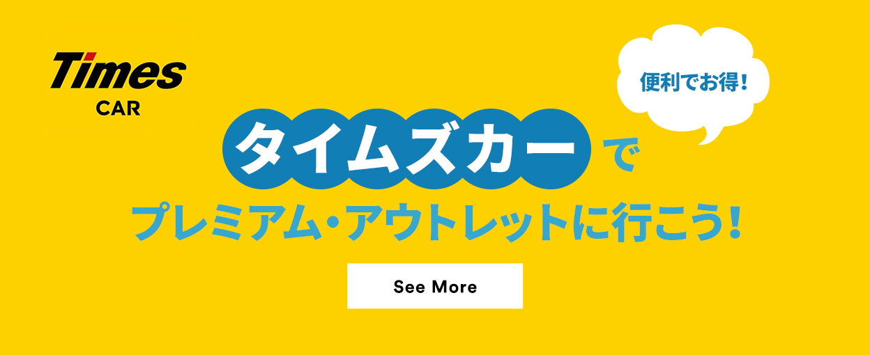 【Times CAR】今だけお得なキャンペーン実施中！タイムズカーでプレミアム・アウトレットに行こう！ See More